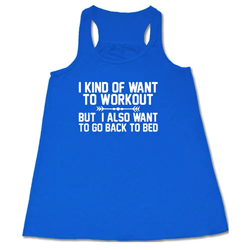 I Kind Of Want To Workout, But I Also Want To Go Back To Bed Shirt