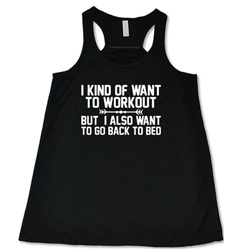 I Kind Of Want To Workout, But I Also Want To Go Back To Bed Shirt