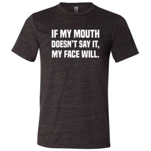 If My Mouth Doesn't Say It My Face Will Shirt Unisex