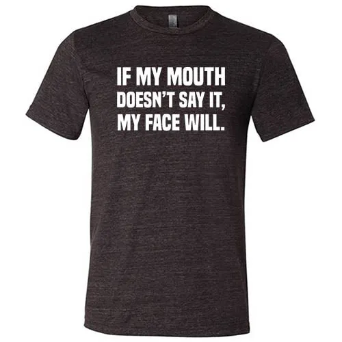 If My Mouth Doesn't Say It My Face Will Shirt Unisex