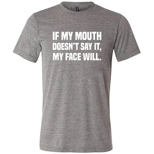 If My Mouth Doesn't Say It My Face Will Shirt Unisex