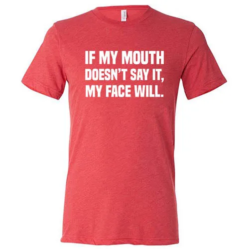 If My Mouth Doesn't Say It My Face Will Shirt Unisex